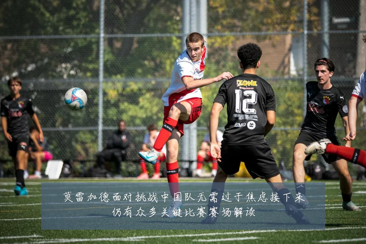 莫雷加德面对挑战中国队无需过于焦虑接下来仍有众多关键比赛赛场解读
