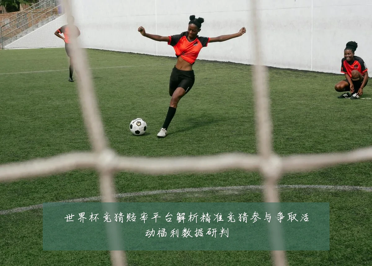 世界杯竞猜赔率平台解析精准竞猜参与争取活动福利数据研判